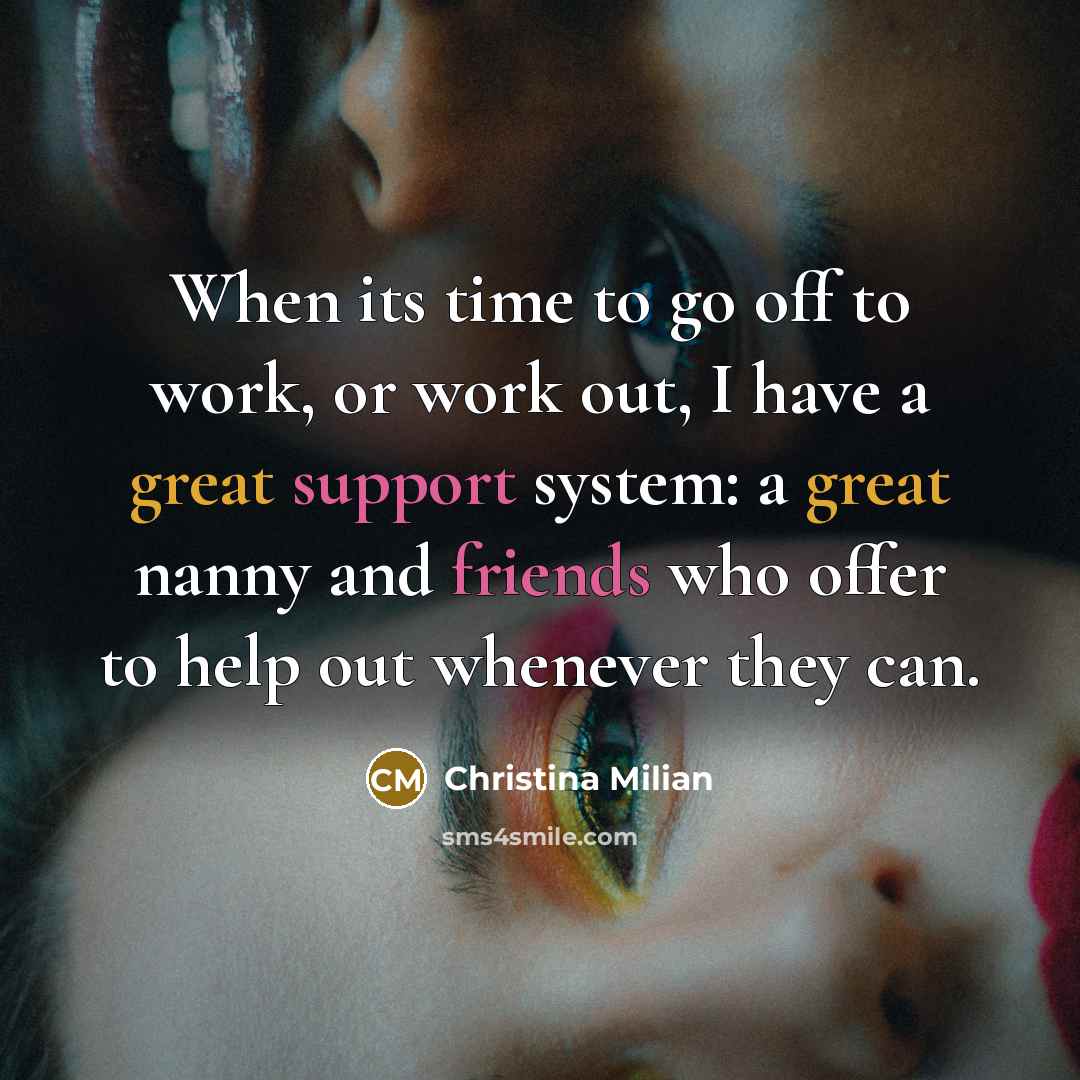 “When its time to go off to work, or work out, I have a great support system: a great nanny and friends who offer to help out whenever they can.” quote by Christina Milian