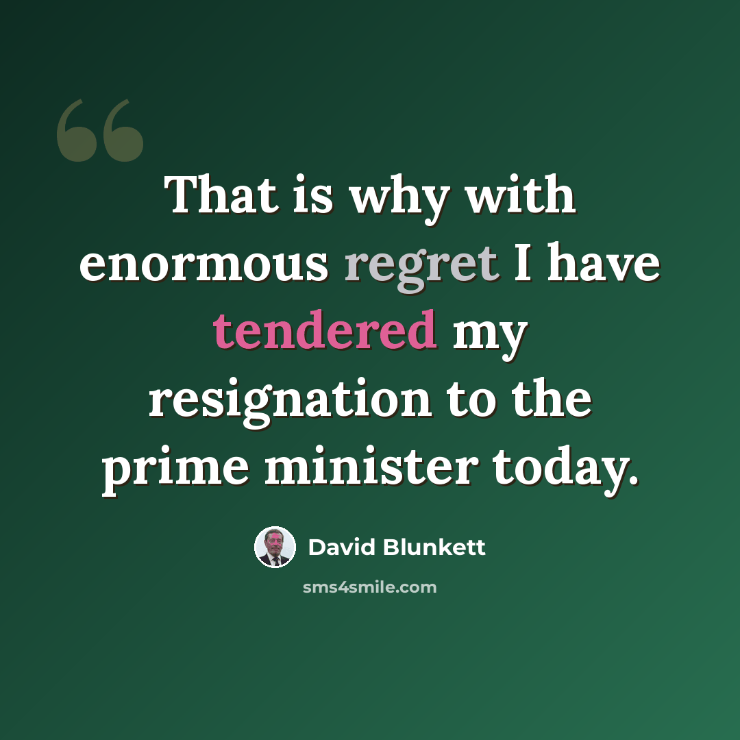 “That is why with enormous regret I have tendered my resignation to the prime minister today.” quote by David Blunkett