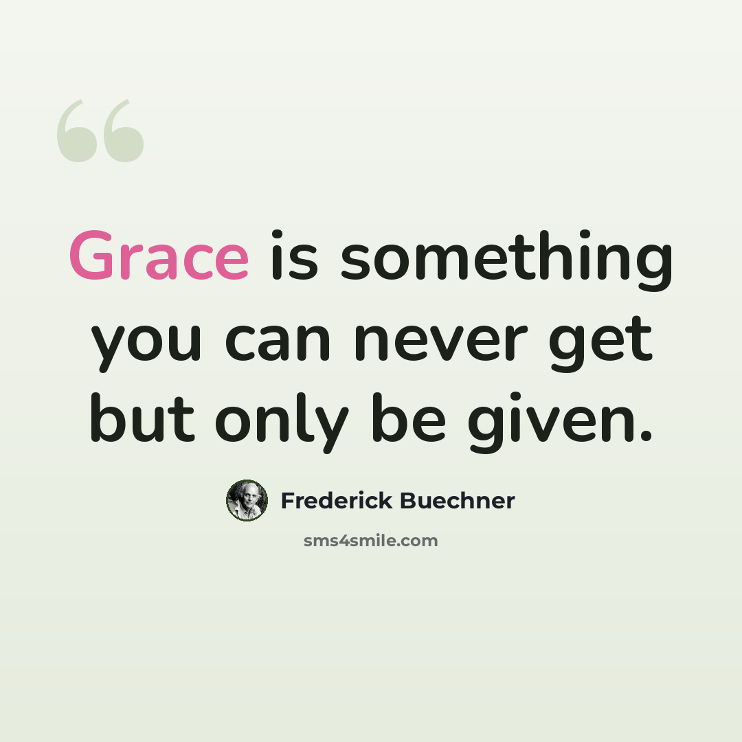 “Grace is something you can never get but only be given.” quote by Frederick Buechner
