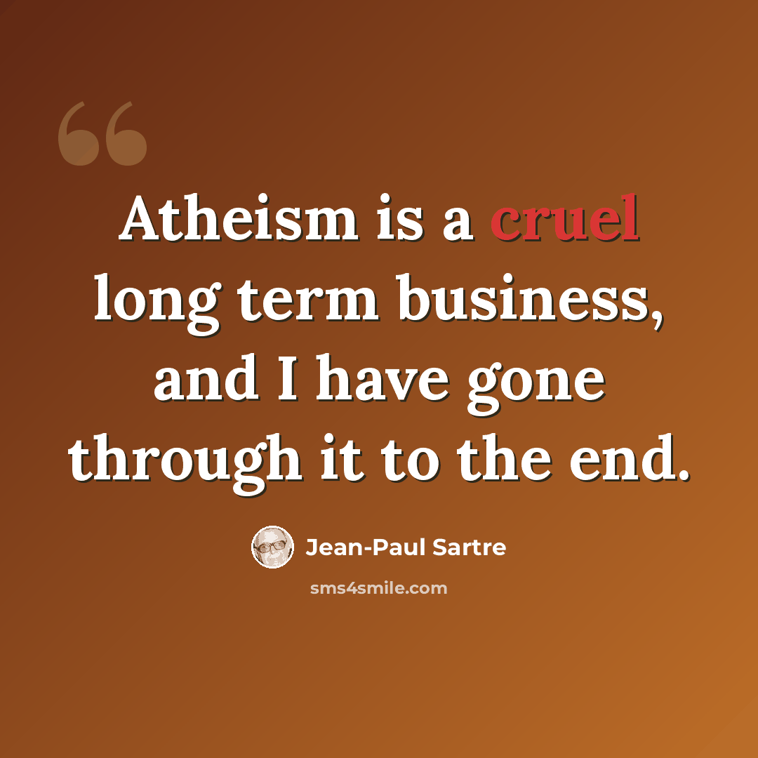 “Atheism is a cruel long term business, and I have gone through it to the end.” quote by Jean-Paul Sartre