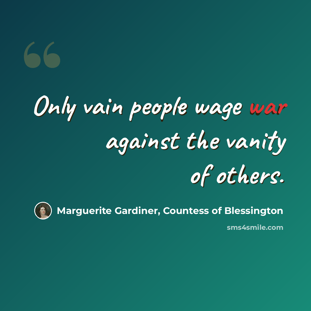 “Only vain people wage war against the vanity of others.” quote by Marguerite Gardiner, Countess of Blessington