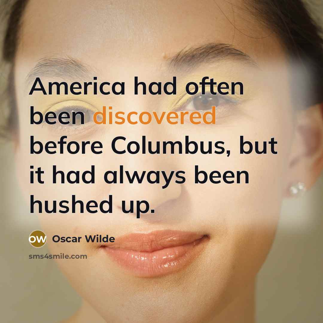 “America had often been discovered before Columbus, but it had always been hushed up.” quote by Oscar Wilde