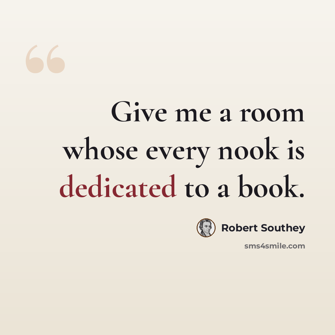 “Give me a room whose every nook is dedicated to a book.” quote by Robert Southey