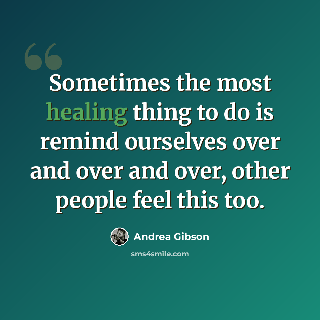 “Sometimes the most healing thing to do is remind ourselves over and over and over, other people feel this too.” quote by Andrea Gibson