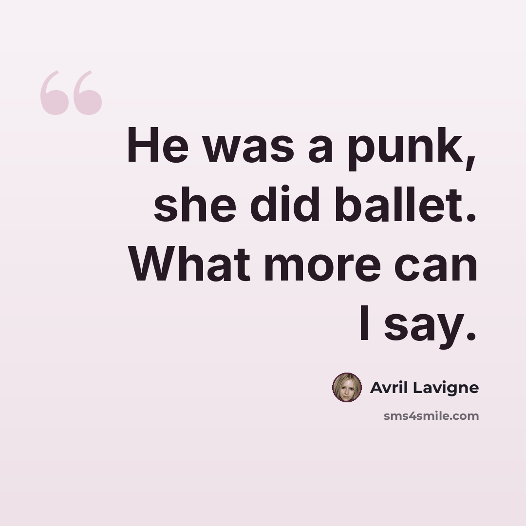 “He was a punk, she did ballet. What more can I say.” quote by Avril Lavigne