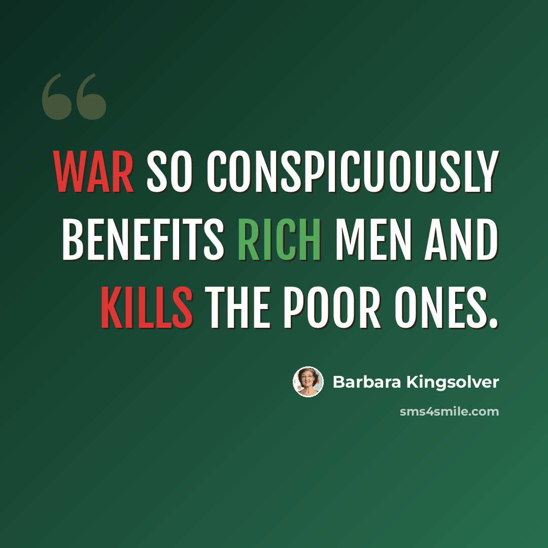 “War so conspicuously benefits rich men and kills the poor ones.” quote by Barbara Kingsolver