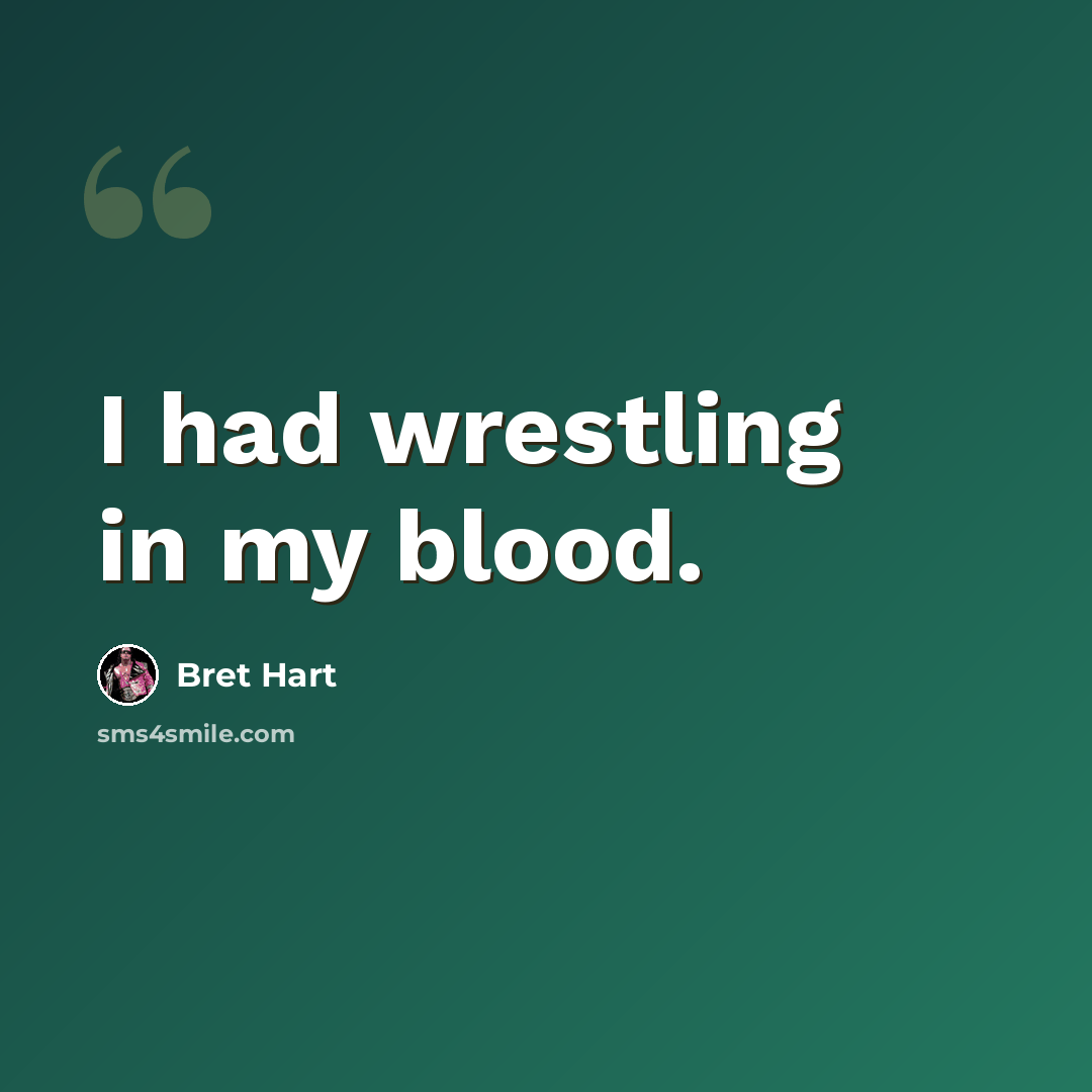 “I had wrestling in my blood.” quote by Bret Hart