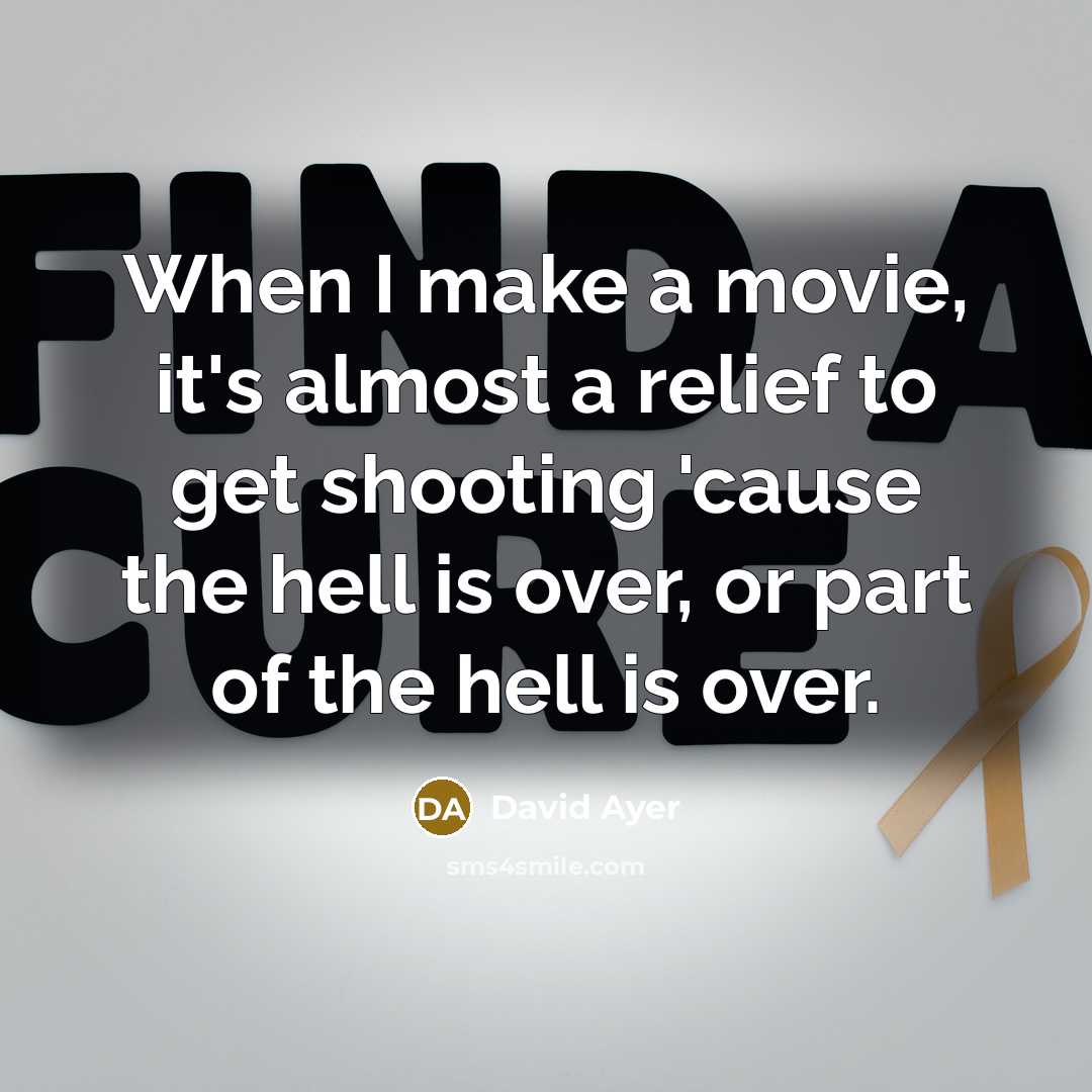 “When I make a movie, it's almost a relief to get shooting 'cause the hell is over, or part of the hell is over.” quote by David Ayer