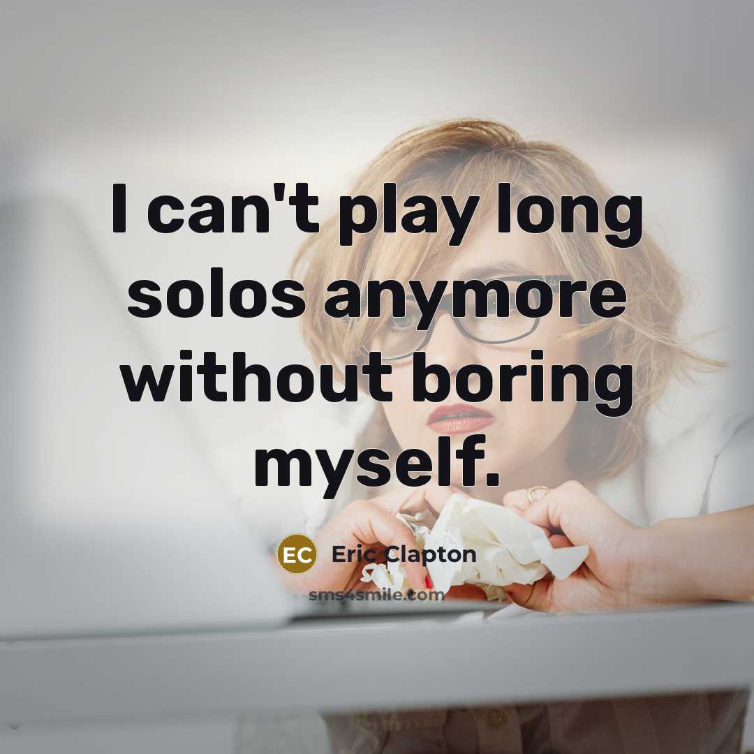 “I can't play long solos anymore without boring myself.” quote by Eric Clapton