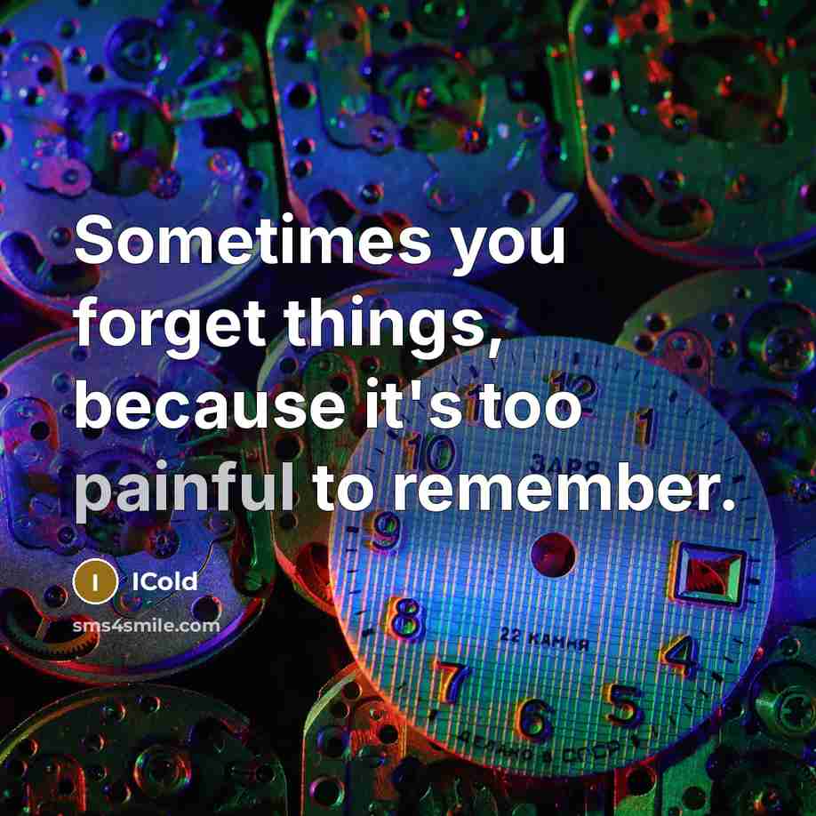 “Sometimes you forget things, because it's too painful to remember.” quote by ICold