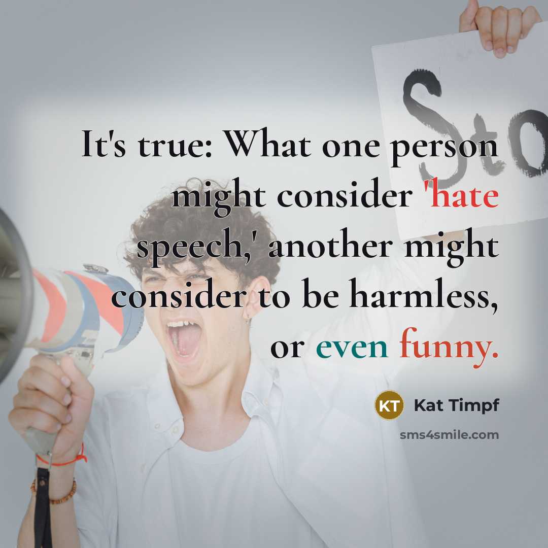“It's true: What one person might consider 'hate speech,' another might consider to be harmless, or even funny.” quote by Kat Timpf