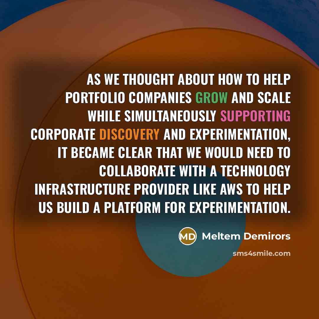 “As we thought about how to help portfolio companies grow and scale while simultaneously supporting corporate discovery and experimentation, it became clear that we would need to collaborate with a technology infrastructure provider like AWS to help us build a platform for experimentation.” quote by Meltem Demirors