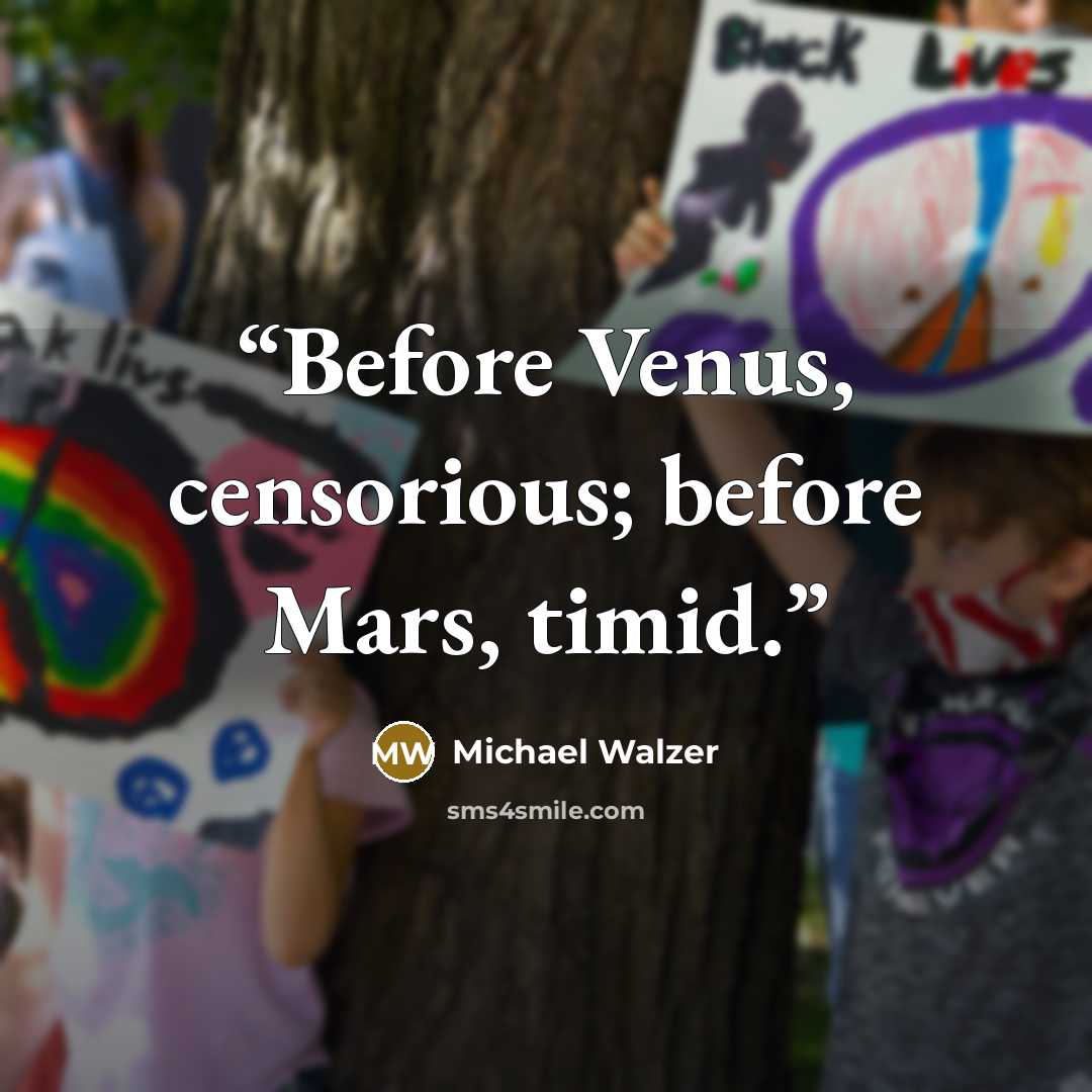 “Before Venus, censorious; before Mars, timid.” quote by Michael Walzer