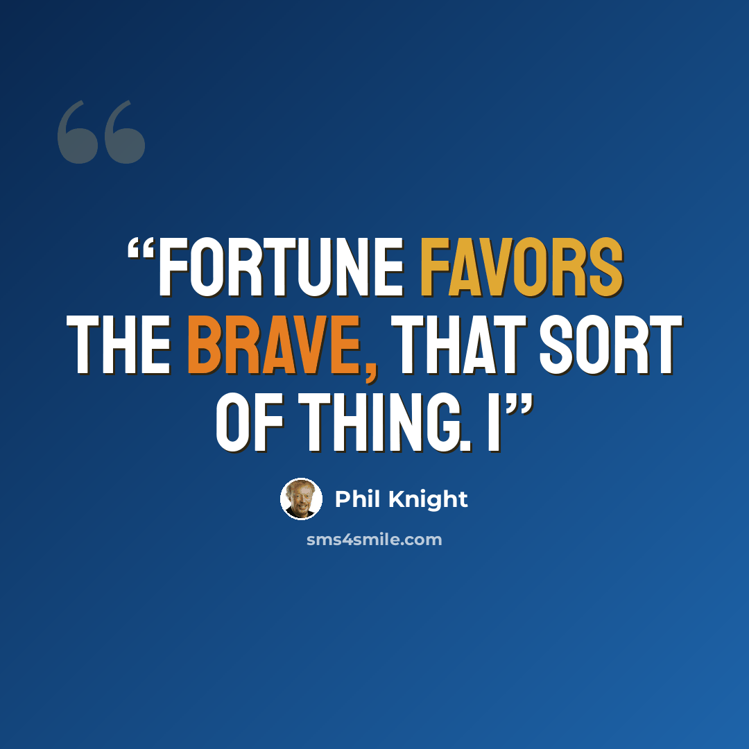 “Fortune favors the brave, that sort of thing. I” quote by Phil Knight