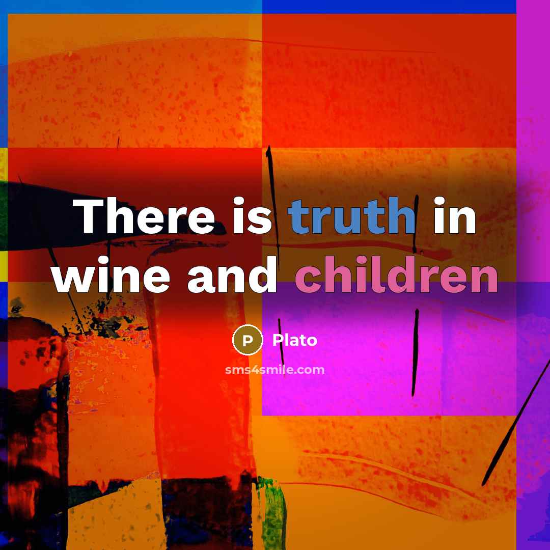 “There is truth in wine and children” quote by Plato