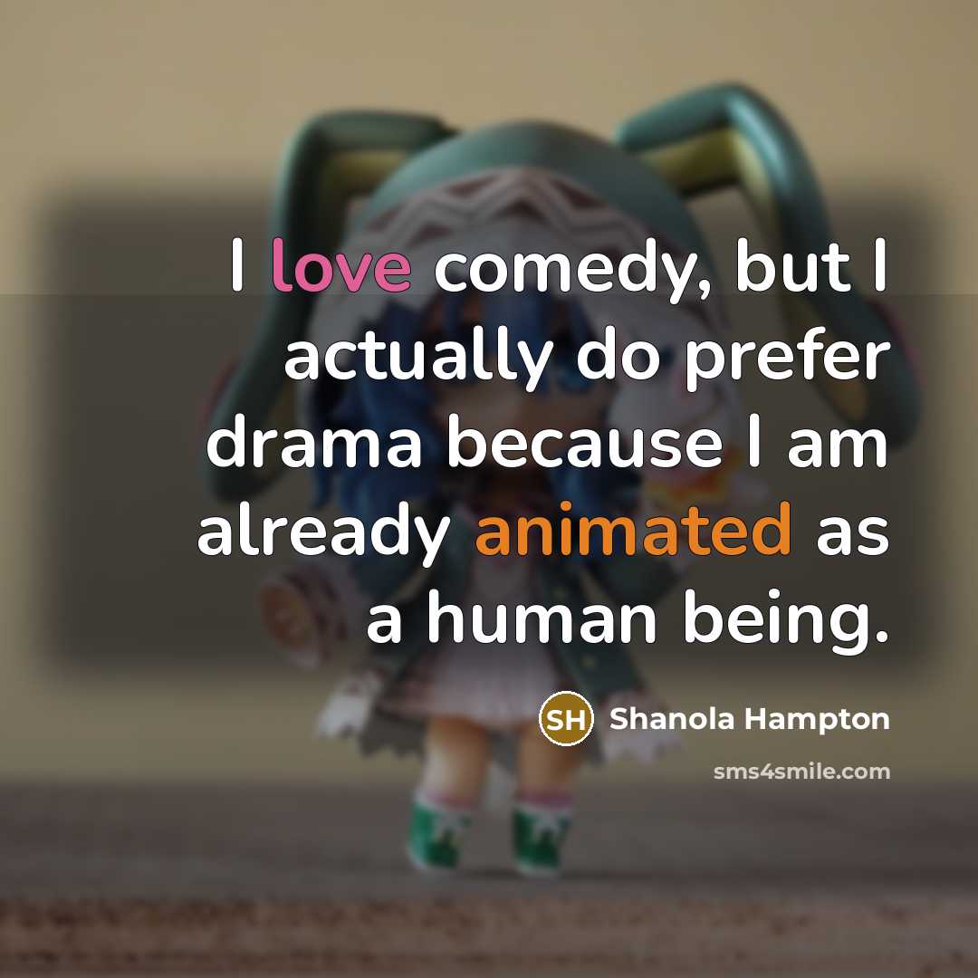 “I love comedy, but I actually do prefer drama because I am already animated as a human being.” quote by Shanola Hampton
