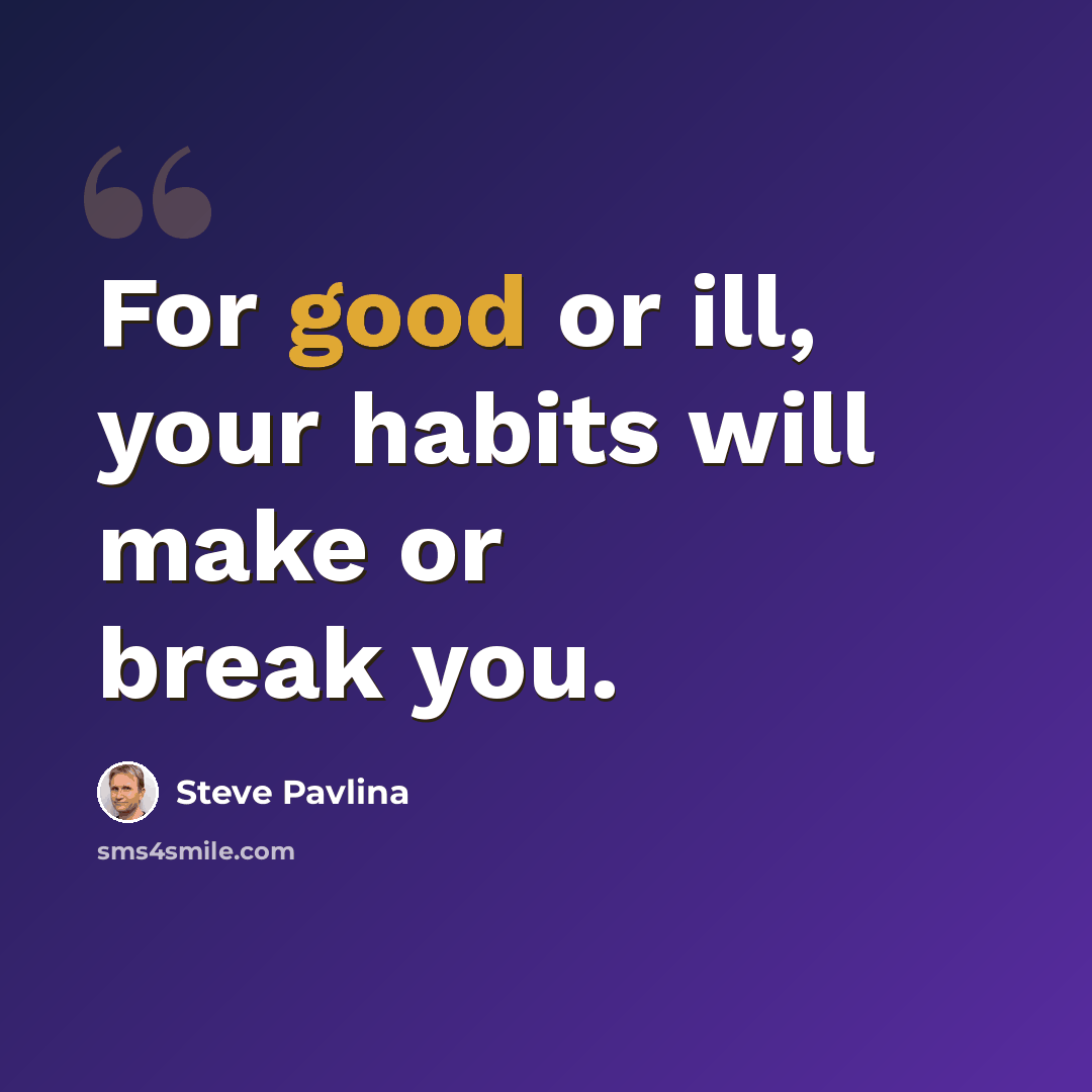 “For good or ill, your habits will make or break you.” quote by Steve Pavlina