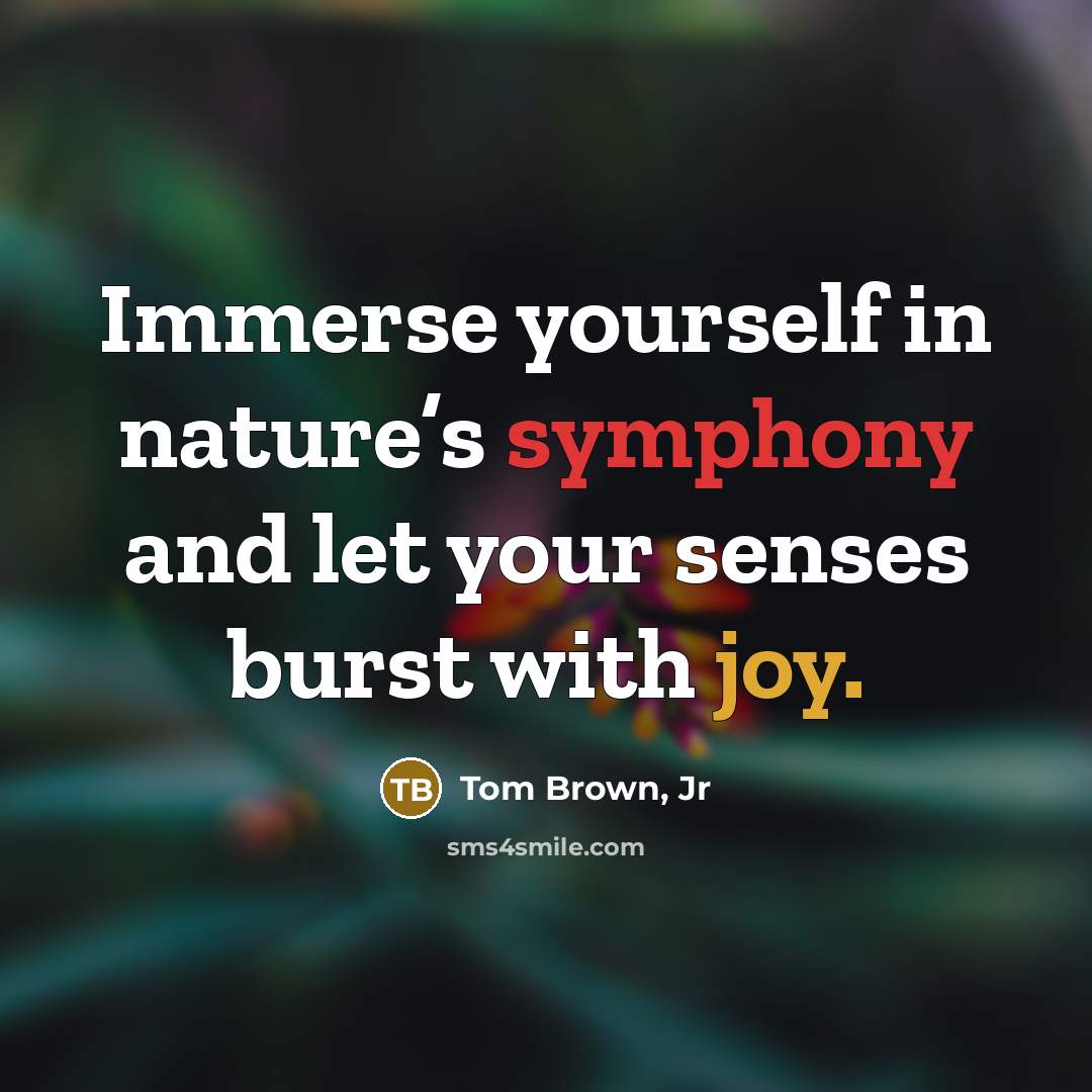 “Immerse yourself in nature’s symphony and let your senses burst with joy.” quote by Tom Brown, Jr