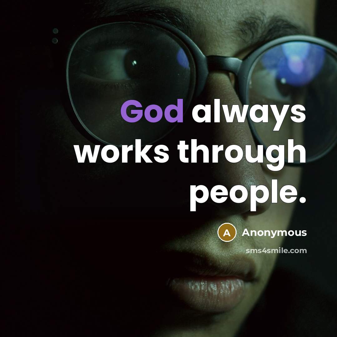 “God always works through people.” quote by Anonymous