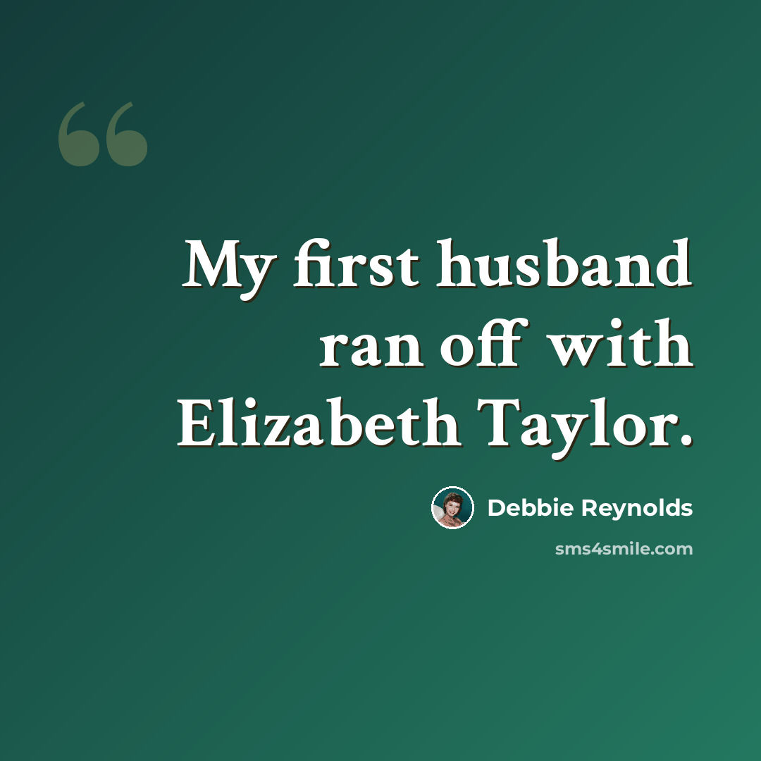 “My first husband ran off with Elizabeth Taylor.” quote by Debbie Reynolds