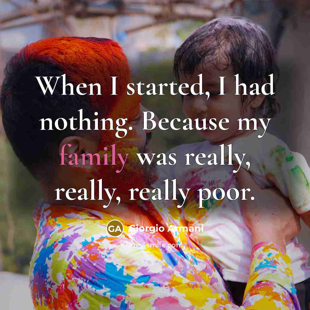 “When I started, I had nothing. Because my family was really, really, really poor.” quote by Giorgio Armani