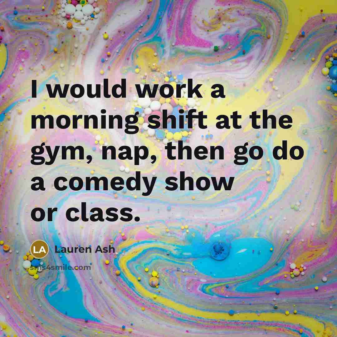“I would work a morning shift at the gym, nap, then go do a comedy show or class.” quote by Lauren Ash