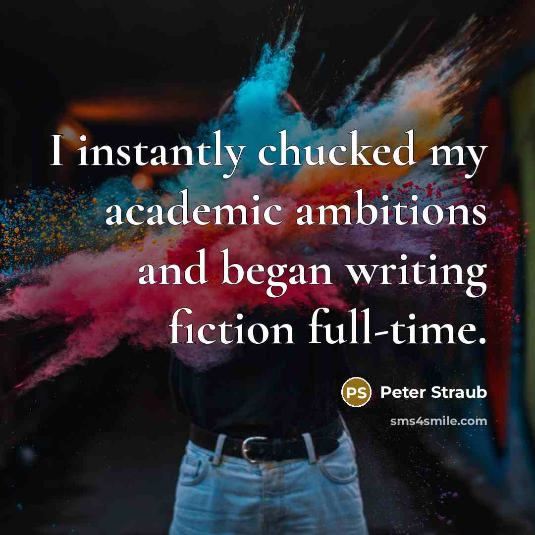 “I instantly chucked my academic ambitions and began writing fiction full-time.” quote by Peter Straub