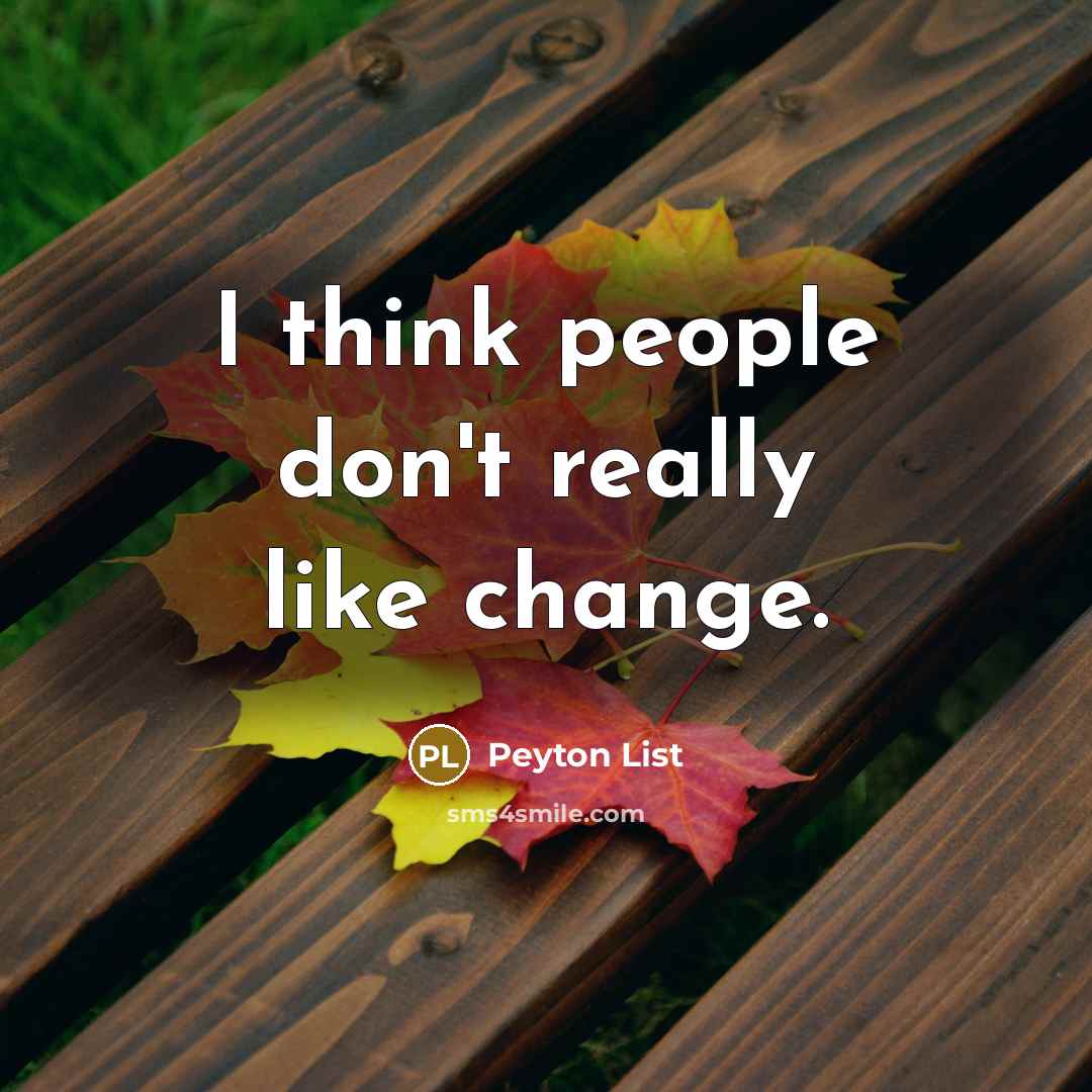 “I think people don't really like change.” quote by Peyton List