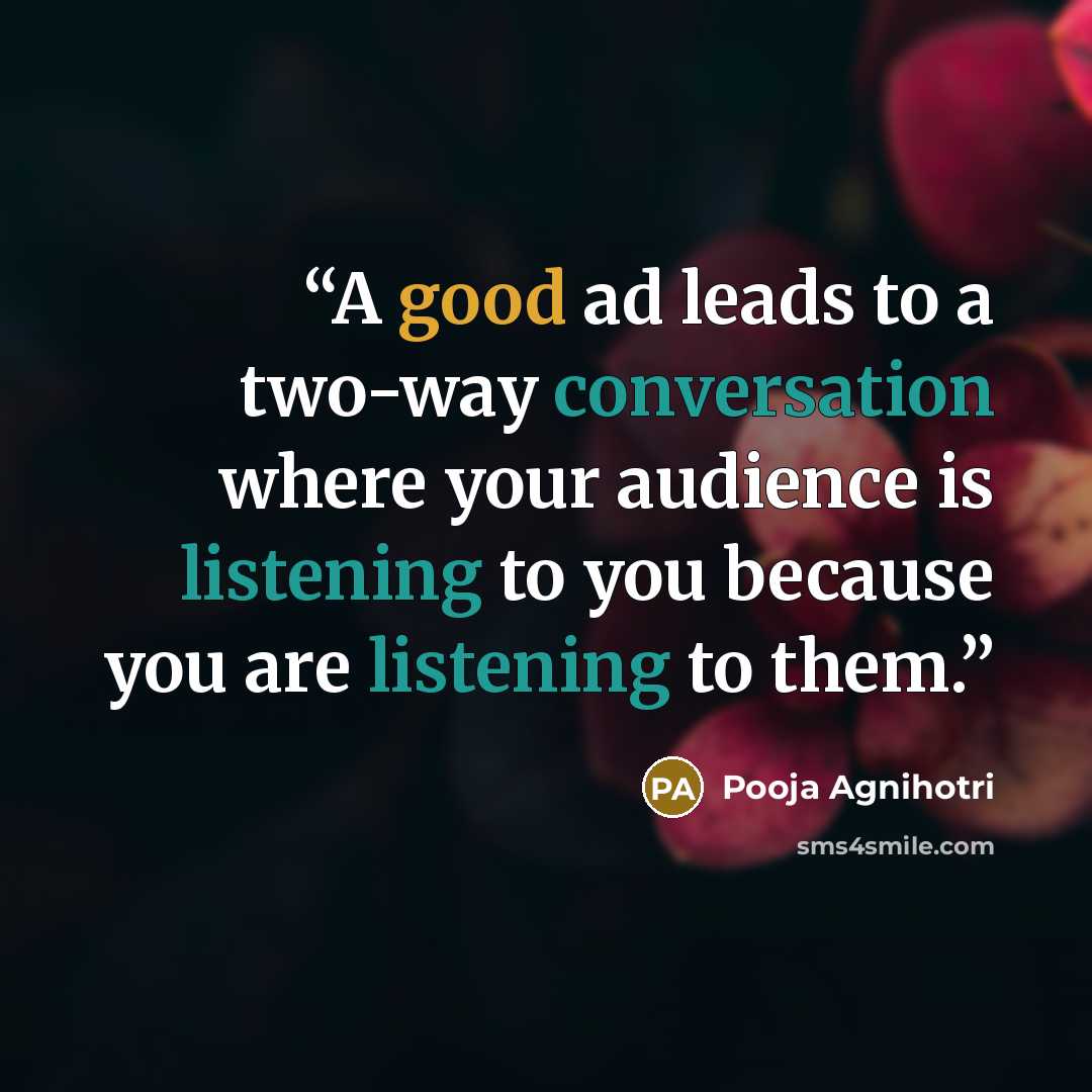 “A good ad leads to a two-way conversation where your audience is listening to you because you are listening to them.” quote by Pooja Agnihotri