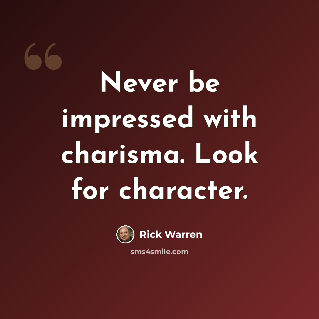 “Never be impressed with charisma. Look for character.” quote by Rick Warren