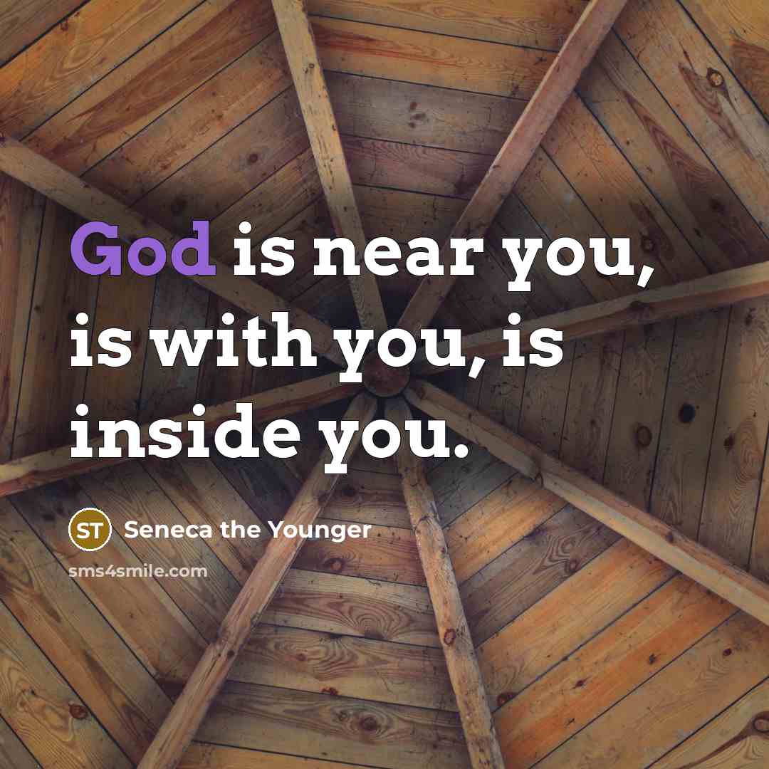 “God is near you, is with you, is inside you.” quote by Seneca the Younger