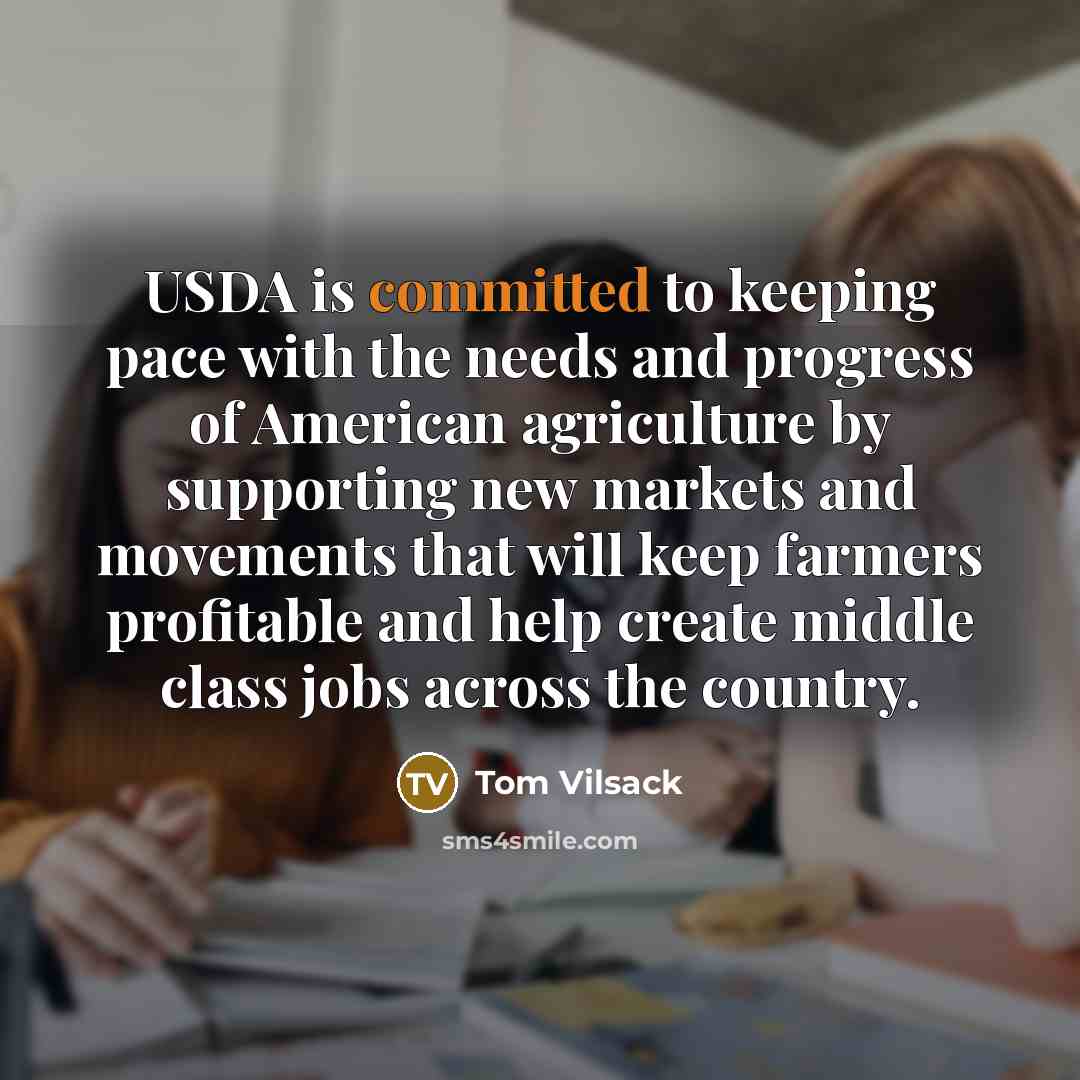 “USDA is committed to keeping pace with the needs and progress of American agriculture by supporting new markets and movements that will keep farmers profitable and help create middle class jobs across the country.” quote by Tom Vilsack