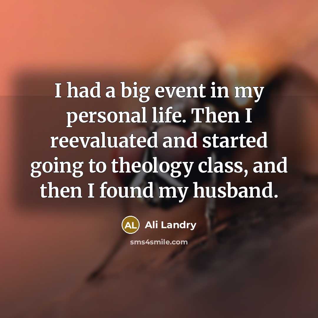 “I had a big event in my personal life. Then I reevaluated and started going to theology class, and then I found my husband.” quote by Ali Landry