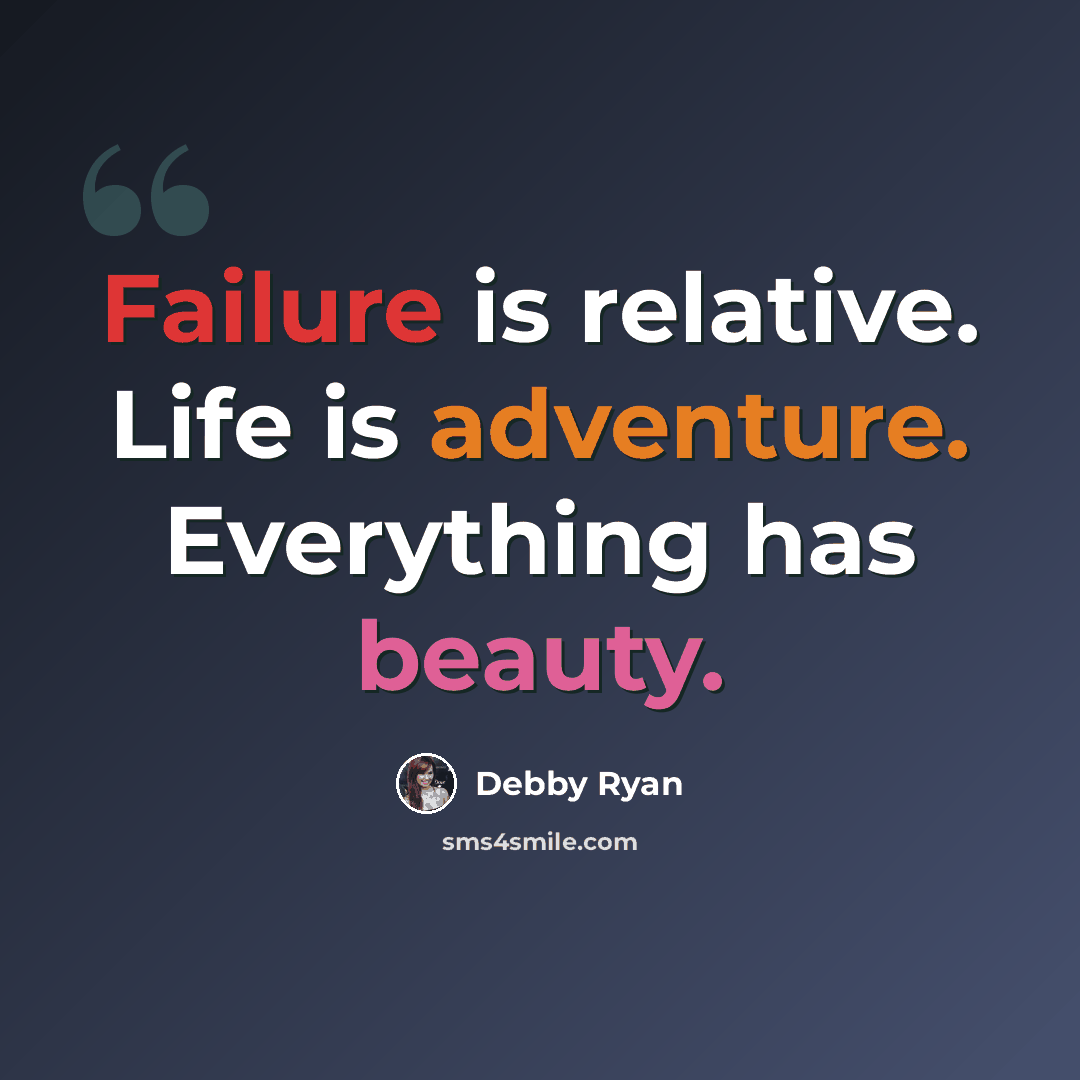 “Failure is relative. Life is adventure. Everything has beauty.” quote by Debby Ryan