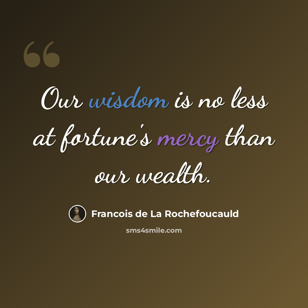 “Our wisdom is no less at fortune's mercy than our wealth.” quote by Francois de La Rochefoucauld