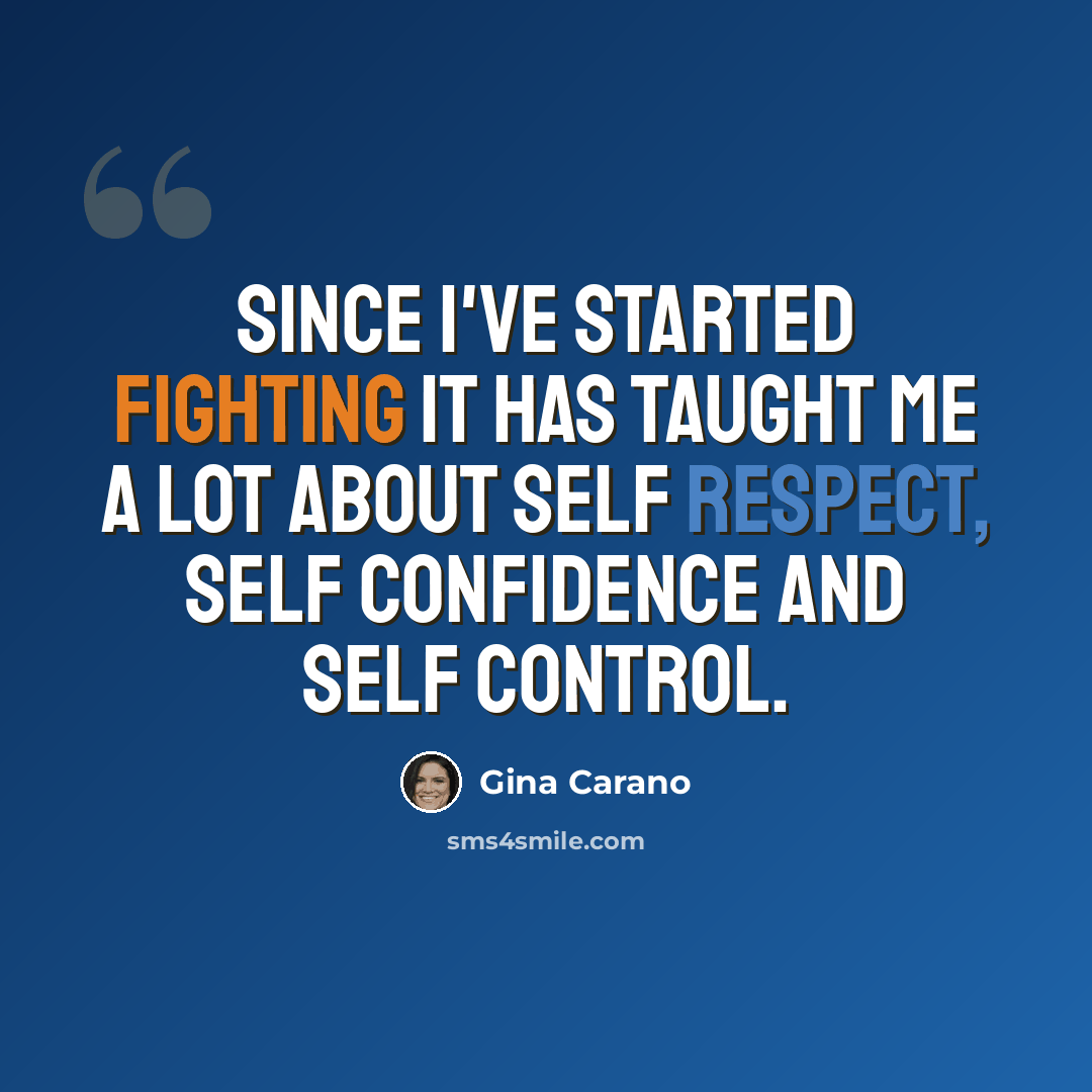 “Since I've started fighting it has taught me a lot about self respect, self confidence and self control.” quote by Gina Carano