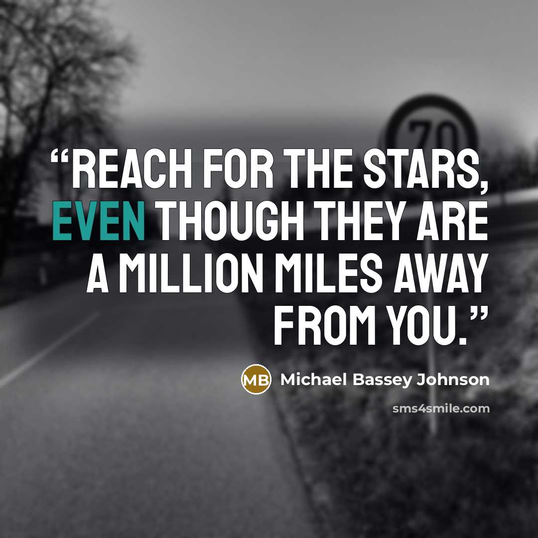 “Reach for the stars, even though they are a million miles away from you.” quote by Michael Bassey Johnson