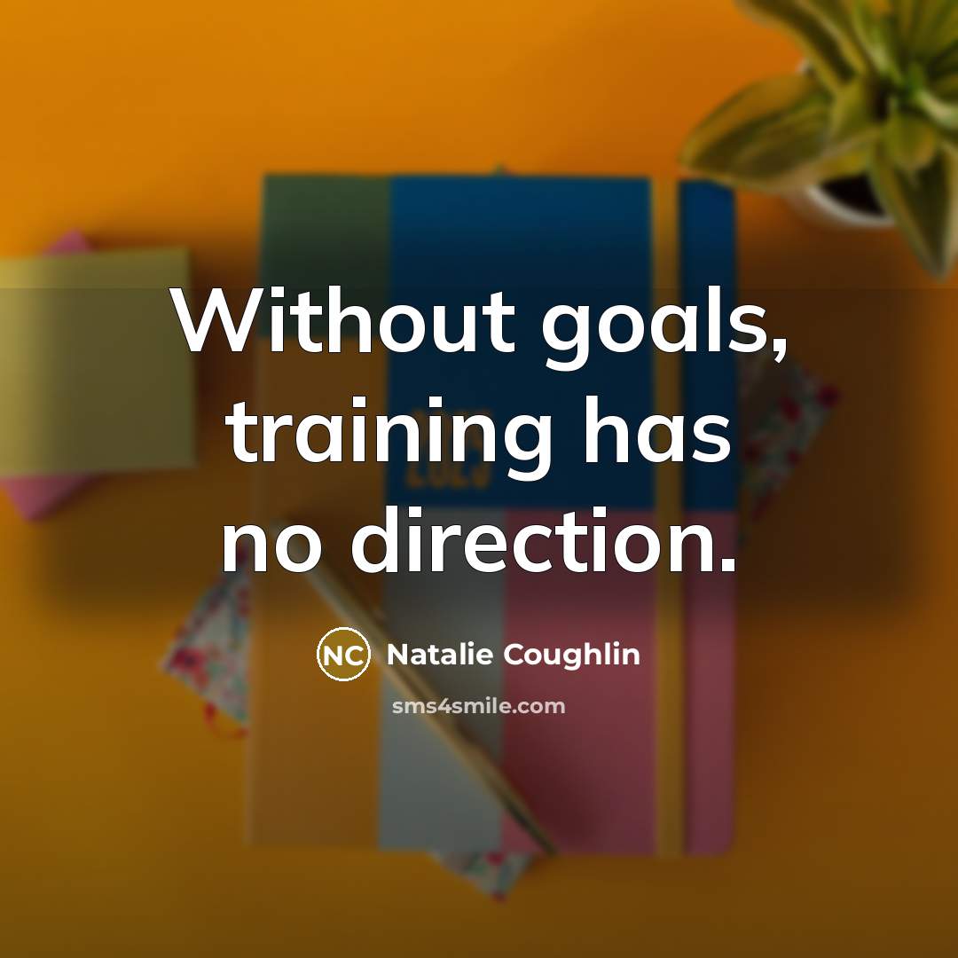 “Without goals, training has no direction.” quote by Natalie Coughlin