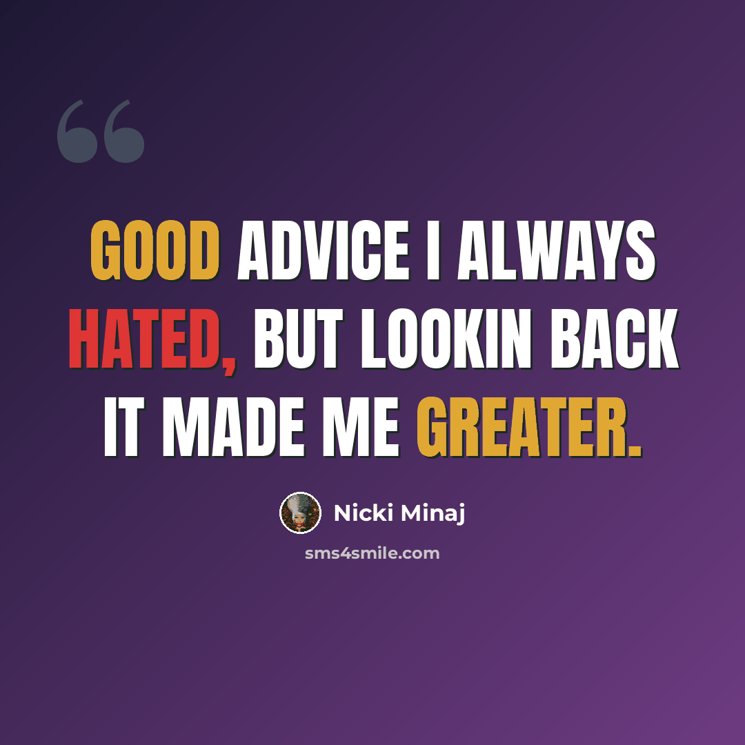 “Good advice I always hated, but lookin back it made me greater.” quote by Nicki Minaj