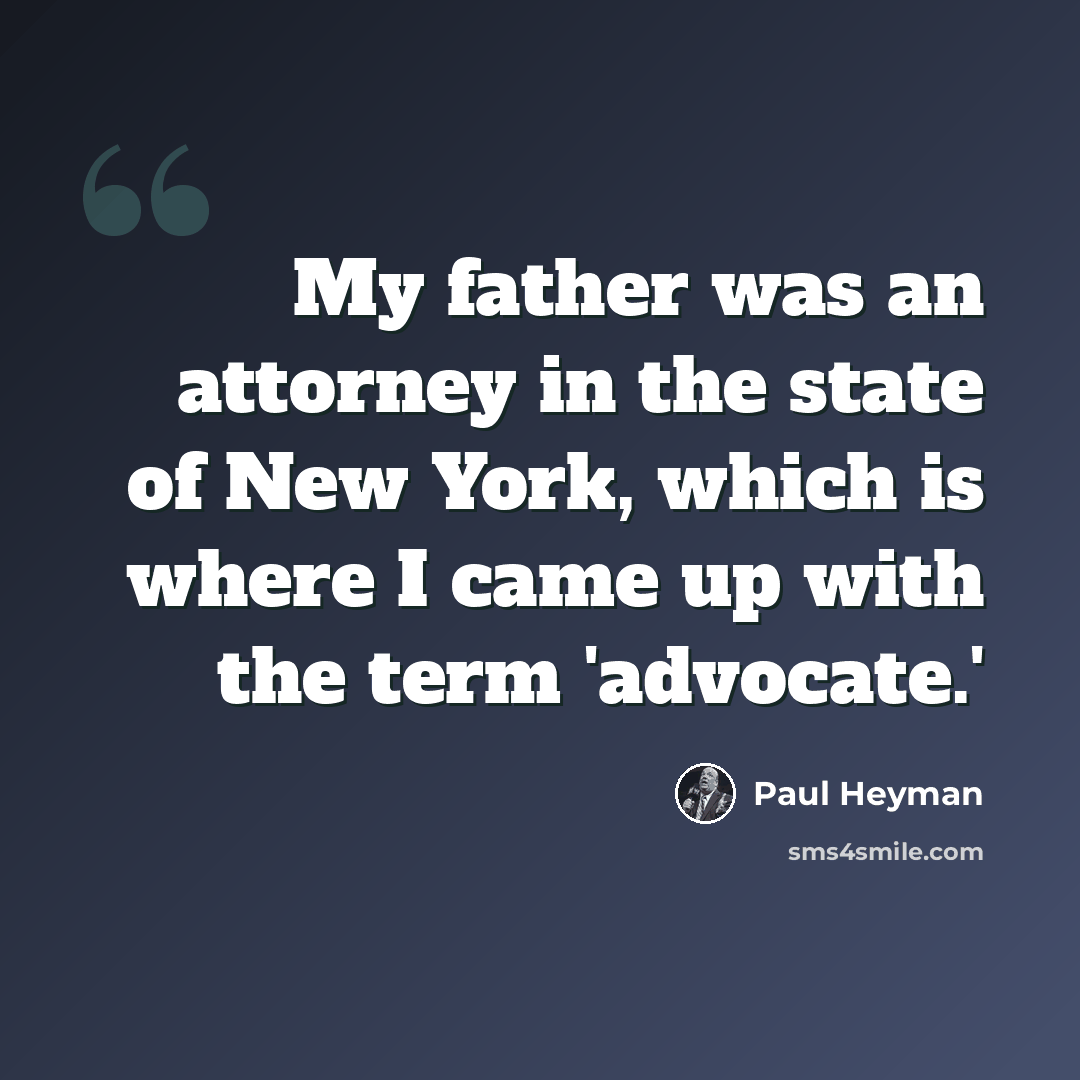 “My father was an attorney in the state of New York, which is where I came up with the term 'advocate.'” quote by Paul Heyman