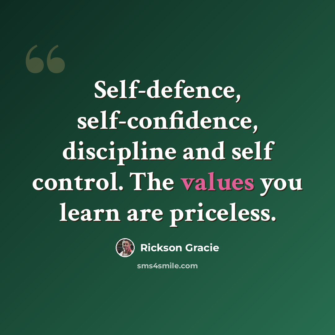 “Self-defence, self-confidence, discipline and self control. The values you learn are priceless.” quote by Rickson Gracie