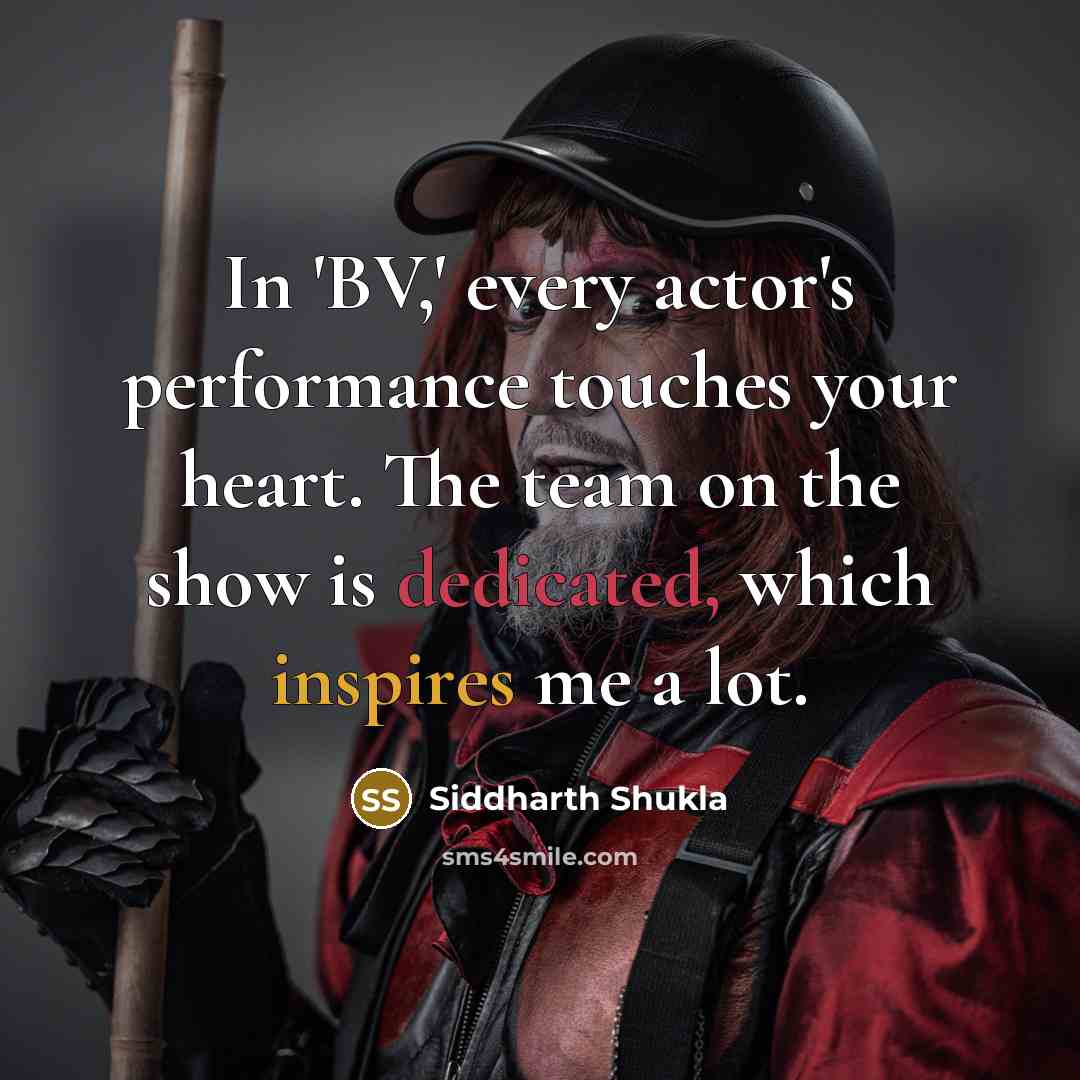 “In 'BV,' every actor's performance touches your heart. The team on the show is dedicated, which inspires me a lot.” quote by Siddharth Shukla