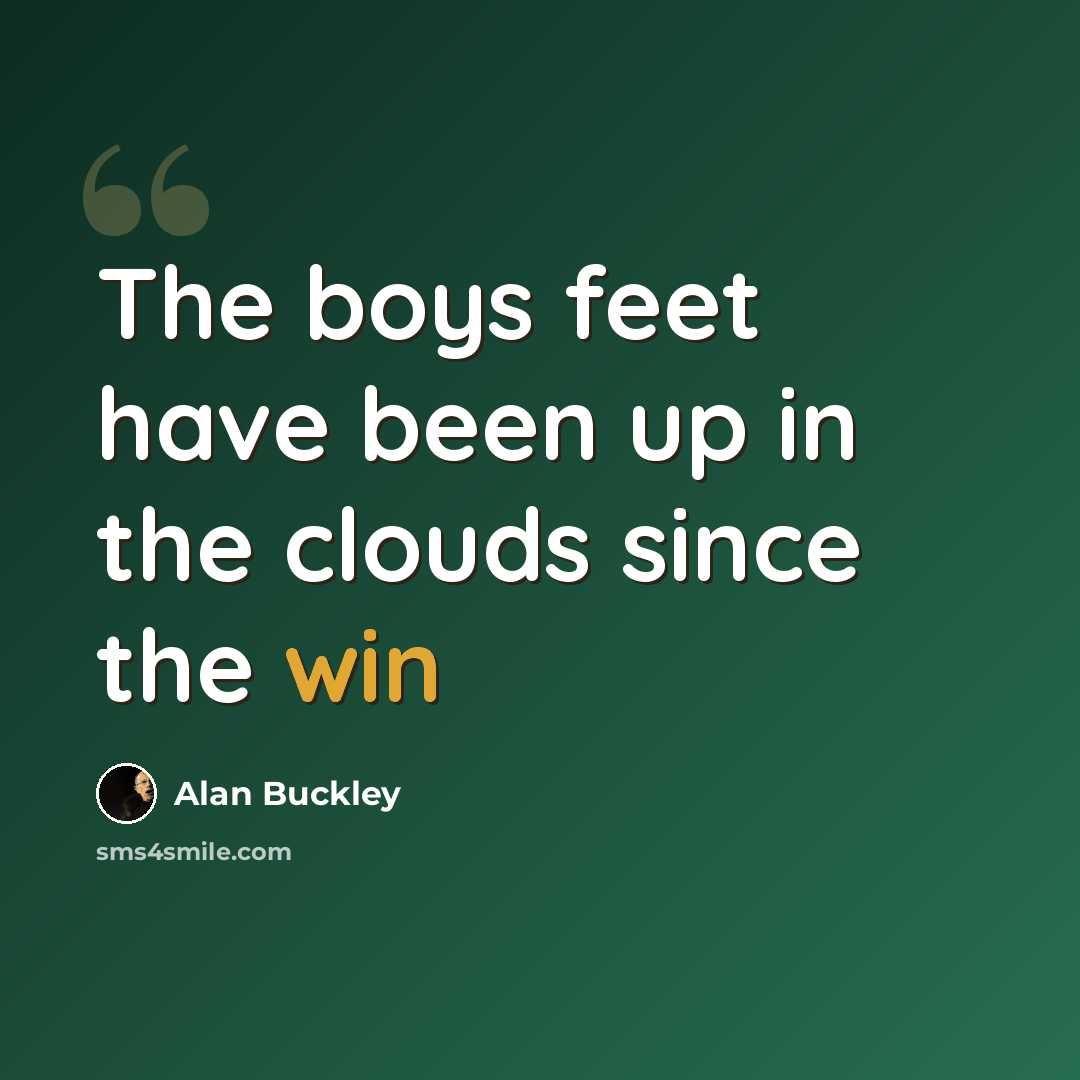 “The boys feet have been up in the clouds since the win” quote by Alan Buckley