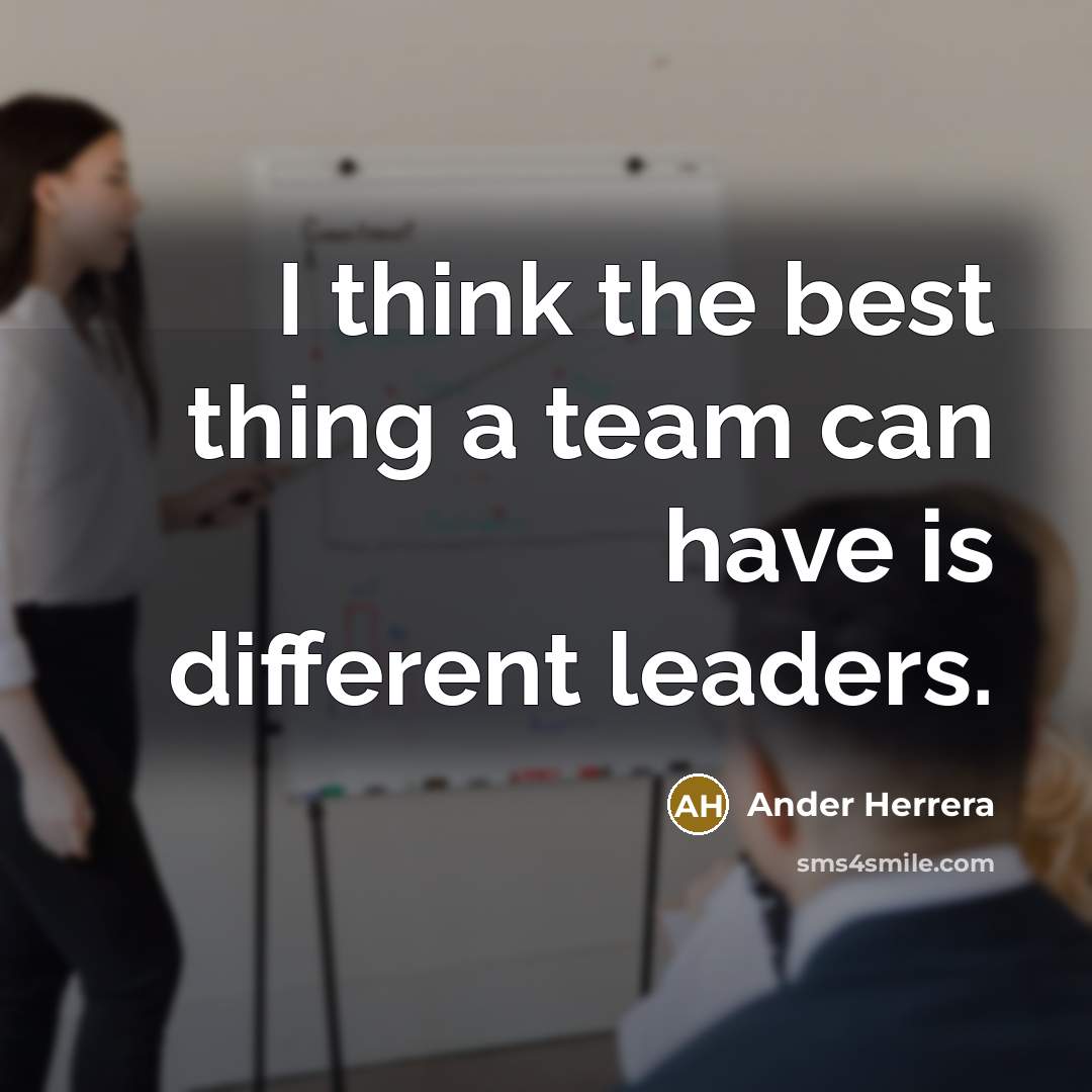 “I think the best thing a team can have is different leaders.” quote by Ander Herrera