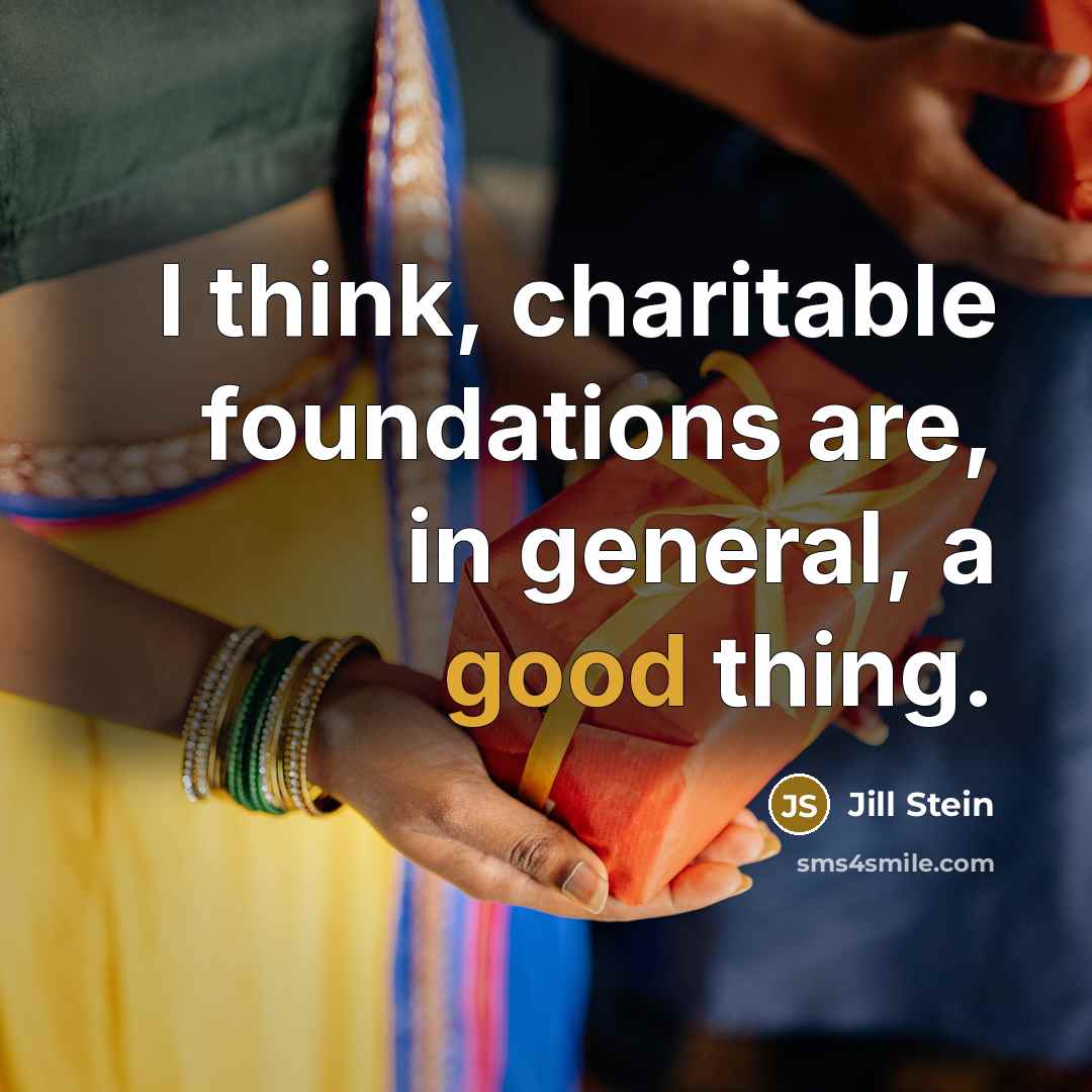 “I think, charitable foundations are, in general, a good thing.” quote by Jill Stein