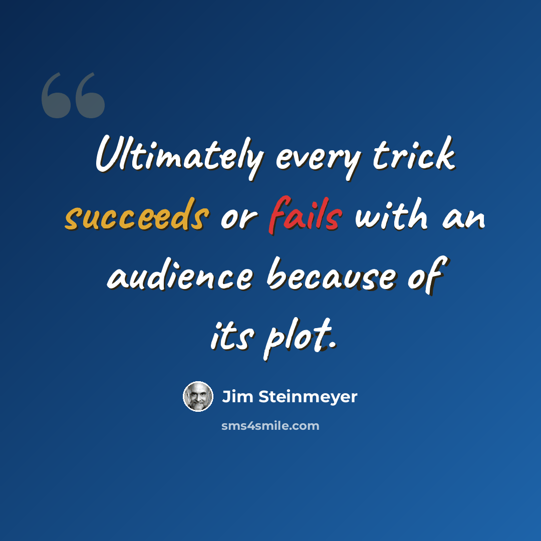 “Ultimately every trick succeeds or fails with an audience because of its plot.” quote by Jim Steinmeyer