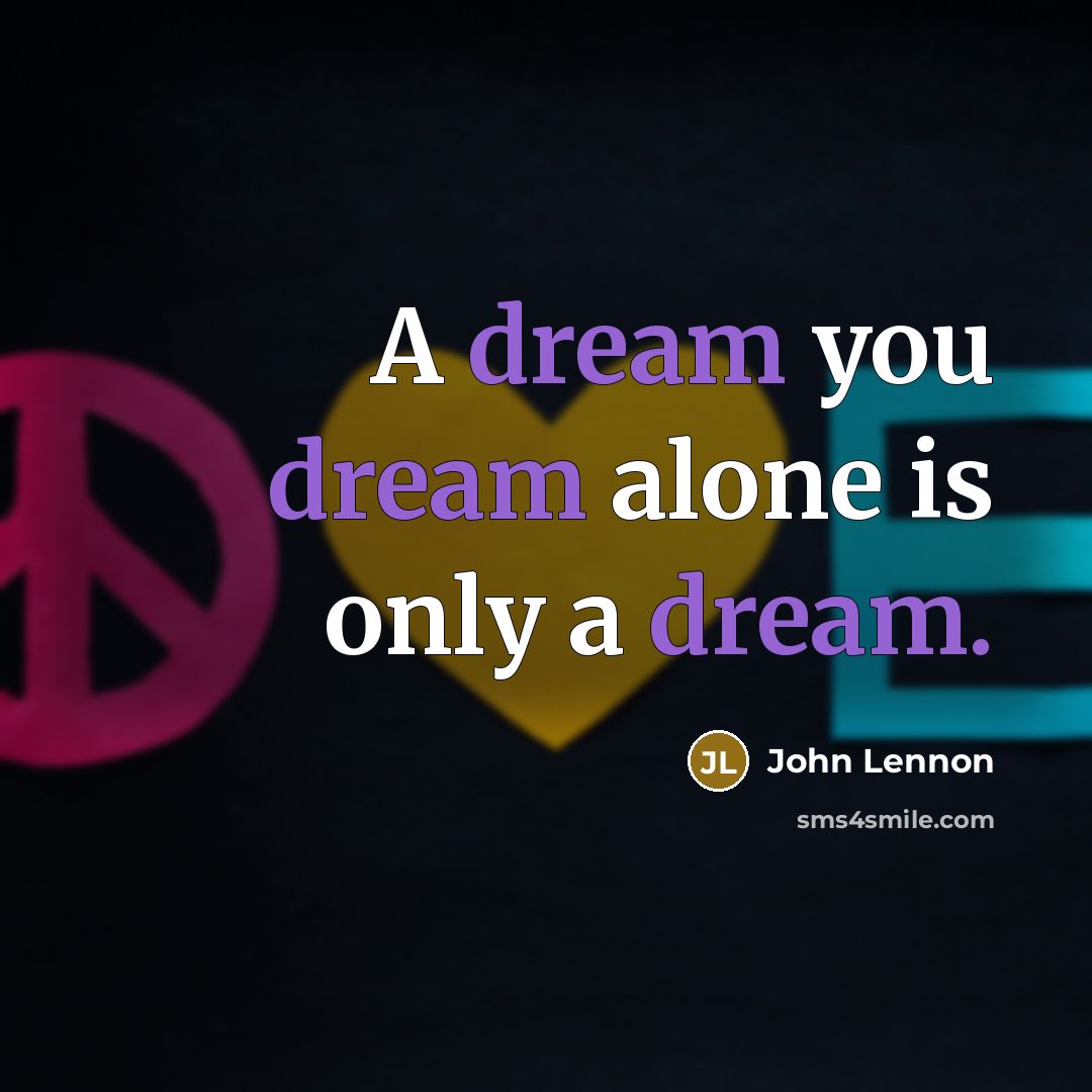 “A dream you dream alone is only a dream.” quote by John Lennon