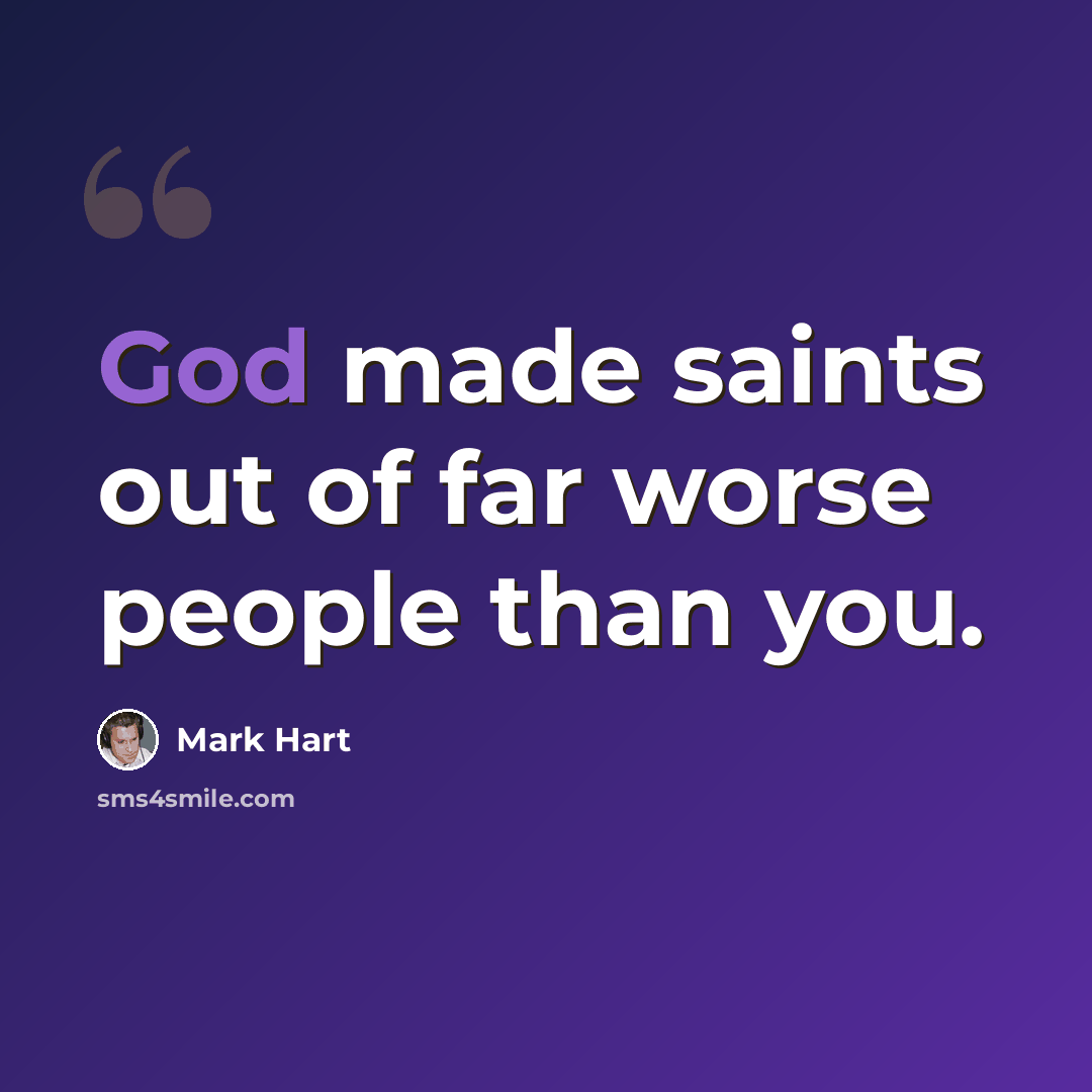 “God made saints out of far worse people than you.” quote by Mark Hart