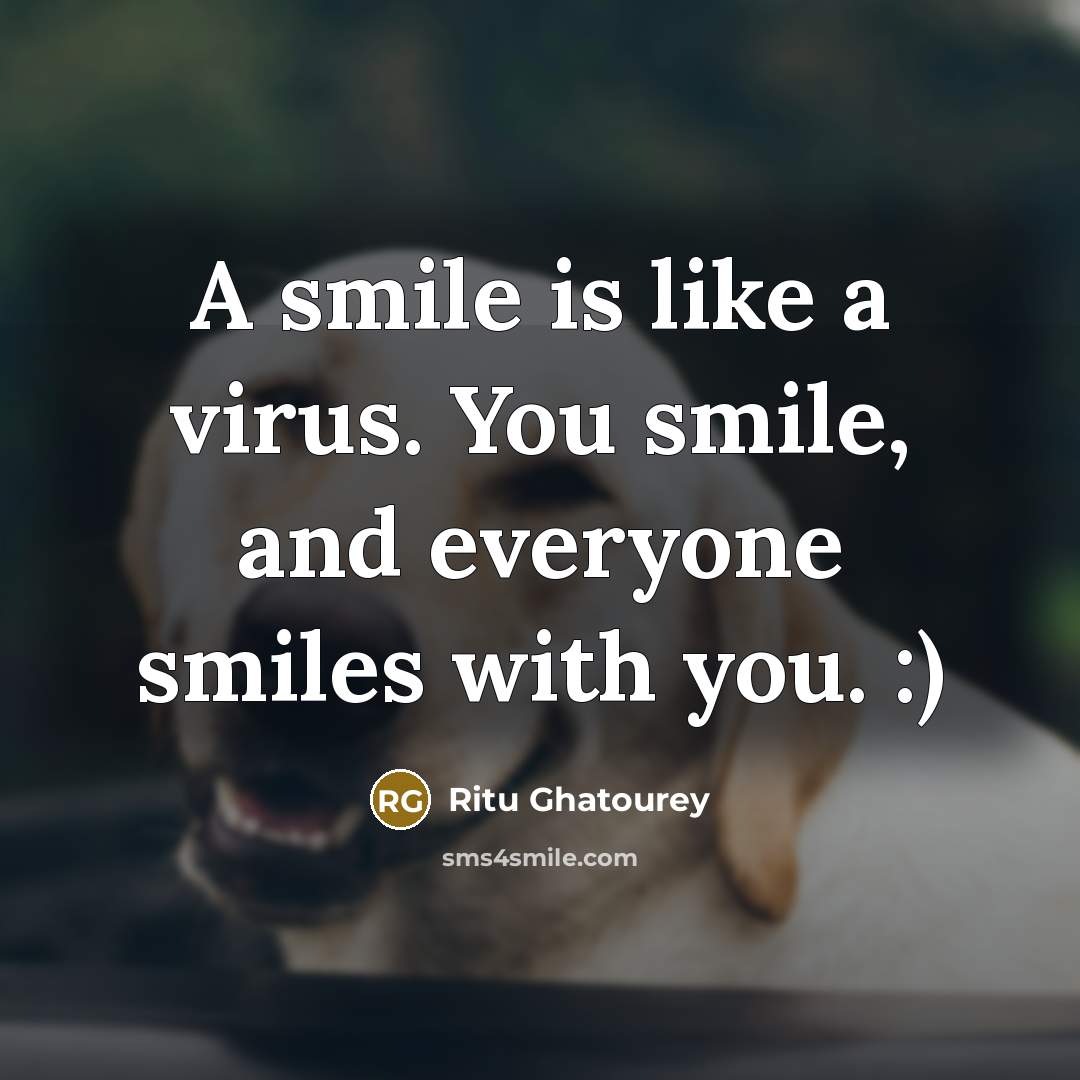 “A smile is like a virus. You smile, and everyone smiles with you. :)” quote by Ritu Ghatourey