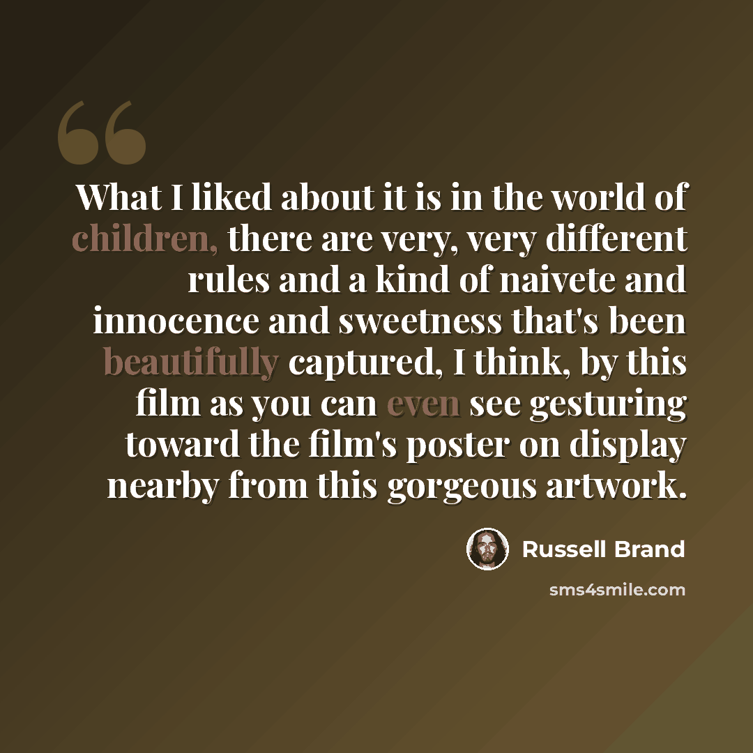 “What I liked about it is in the world of children, there are very, very different rules and a kind of naivete and innocence and sweetness that's been beautifully captured, I think, by this film as you can even see gesturing toward the film's poster on display nearby from this gorgeous artwork.” quote by Russell Brand
